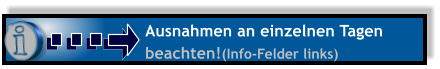 Ausnahmen an einzelnen Tagenbeachten!(Info-Felder links)